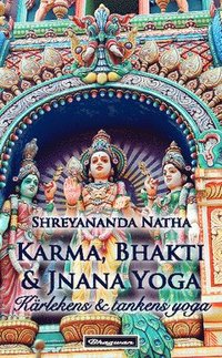 Karma, Bhakti och Jnana Yoga : kärleken & tankens yoga (häftad)