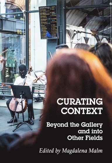 Curating context : beyond the gallery and into other fields (häftad)