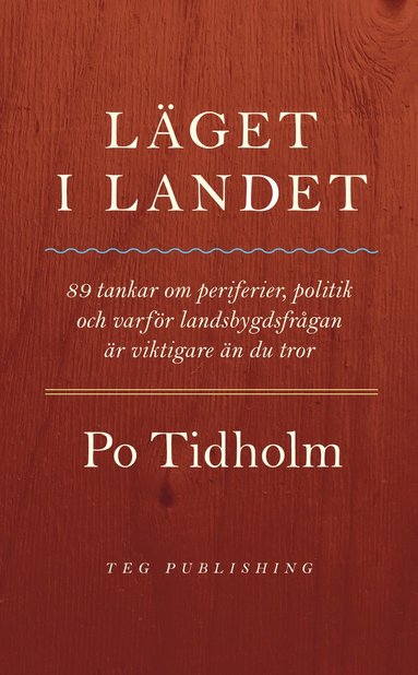 Läget i landet : 89 tankar om periferier, politik och varför landsbygdsfrågan är viktigare än du tror / Po Tidholm.
         