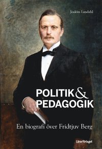 Politik & pedagogik : en biografi ver Fridtjuv Berg (inbunden)