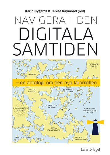 Navigera i den digitala samtiden : en antologi om den nya l�rarrollen (inbunden)