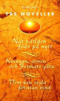 Tre noveller : Nr vrlden fds p nytt ; Kvinnan, ormen och Fermats gta ; Vem kan segla frutan vind (hftad)