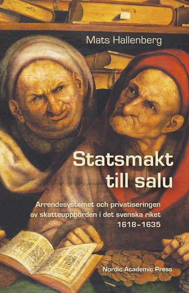 Statsmakt till salu : arrendesystemet och privatiseringen av skatteuppbrden i det svenska riket 1618-1635 (inbunden)