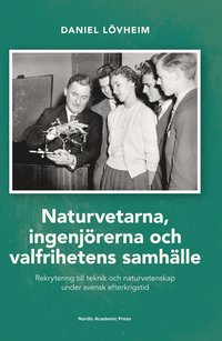 Naturvetarna, ingenjrerna och valfrihetens samhlle : rekrytering till teknik och naturvetenskap under svensk efterkrigstid (inbunden)