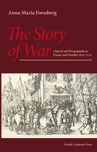 The story of war :  church and propaganda in France and Sweden in 1610-1710 (inbunden)