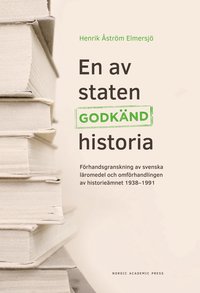 En av staten godknd historia : frhandsgranskning av svenska lromedel och omfrhandlingen av historiemnet 1938-1991 (inbunden)