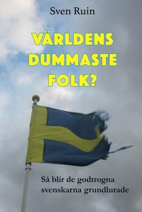 Världens dummaste folk : så blir de godtrogna svenskarna grundlurade (e-bok)