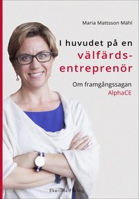 I huvudet p en vlfrdsentreprenr : om framgngssagan AlphaCE (inbunden)