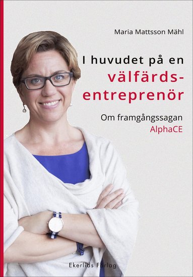 I huvudet p� en v�lf�rdsentrepren�r : om framg�ngssagan AlphaCE (pocket)