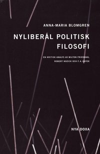 Nyliberal politisk filosofi : En kritisk analys av Milton Friedman, Robert Nozick och F.A. Hayek (häftad)