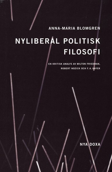 Nyliberal politisk filosofi : En kritisk analys av Milton Friedman, Robert Nozick och F.A. Hayek (hftad)