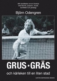 Grus, gräs och kärleken till en liten stad : min berättelse om en livsresa med tennis, passion, musik, konflikter och jantelag (häftad)
