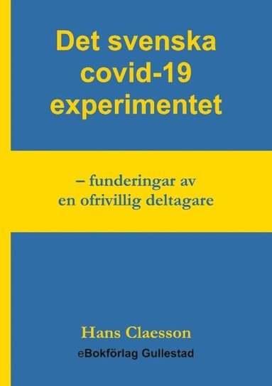 Det svenska covid-19 experimentet : funderingar av en ofrivillig deltagare (inbunden)