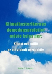 Klimathysterikernas domedagsprofetior mste kylas ner : klimat och milj ur ett globalt perspektiv (hftad)