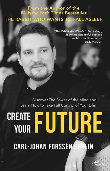 Create Your Future : Discover the Power of the Mind And Learn How to Take Full Control of Your Life! (e-bok)