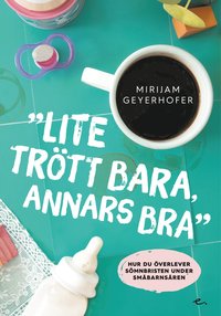 Lite trött bara annars bra : hur du överlever sömnbristen under småbarnsåren som bok, ljudbok eller e-bok.