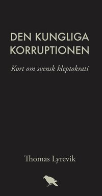 Den kungliga korruptionen : kort om svensk kleptokrati (hftad)