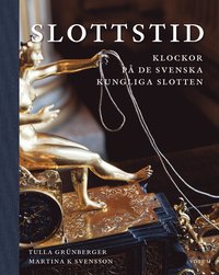 Slottstid : Klockor på de svenska Kungliga slotten (inbunden)