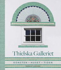 Thielska galleriet : konsten - huset - tiden (inbunden)