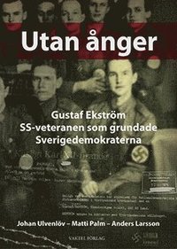 Utan ånger :  Gustaf Ekström - SS-veteranen som grundade Sverigedemokraterna (inbunden)