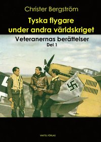 Tyska flygare under andra vrldskriget : veteranernas berttelser. Del 1 (inbunden)