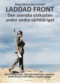 Laddad front : den svenska ostkusten under andra världskriget - beredskapsmän, motståndskämpar, spioner, kodknäckare och civila i krigets skugga (häftad)