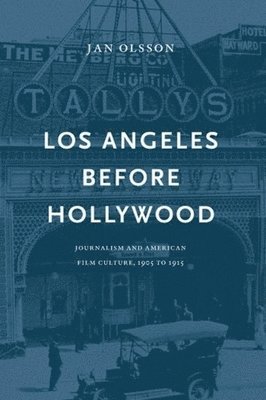Los Angeles before Hollywood : journalism and American film culture, 1905 to 1915 (hftad)