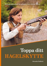 Toppa ditt hagelskytte : en instruktionsbok för nybörjare och erfarna skyttar som bok, ljudbok eller e-bok.