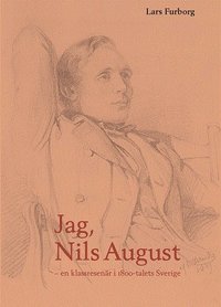 Jag, Nils August : en klassresenr i 1800-talets Sverige (inbunden)