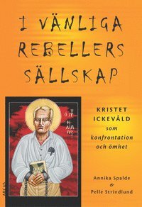 I v�nliga rebellers s�llskap: kristet ickev�ld som konfrontation och �mhet (inbunden)