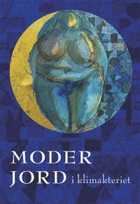 Moder Jord i klimakteriet - om klimatkrisen, hot och hopp (pocket)