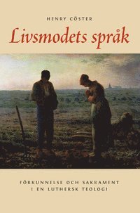 Livsmodets sprk. Frkunnelse och sakrament i en luthersk teologi (inbunden)