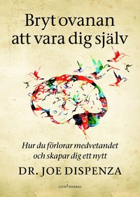 Bryt ovanan att vara dig själv : hur du förlorar medvetandet och skapar dig ett nytt som bok, ljudbok eller e-bok.