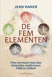De fem elementen : finn harmoni med den kinesiska medicinens tidlösa visdom (inbunden)