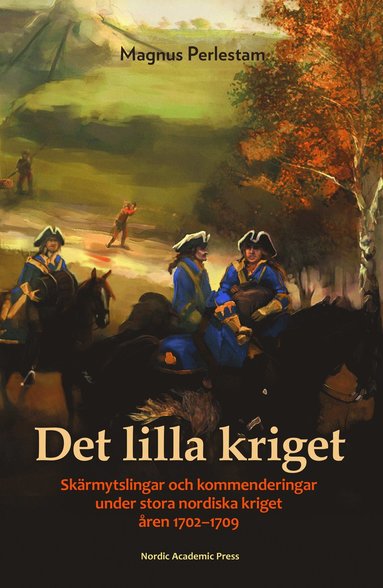 Det lilla kriget : skrmytslingar och kommenderingar under stora nordiska kriget ren 1702-1709 (inbunden)
