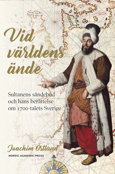 Vid vrldens nde : sultanens sndebud och hans berttelse om 1700-talets Sverige (inbunden)