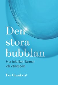 Den stora bubblan : hur tekniken formar vr vrldsbild (e-bok)