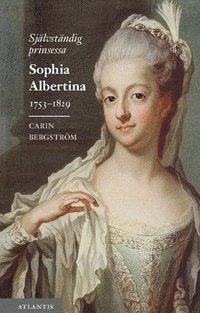 Självständig prinsessa : Sophia Albertina 1753-1829 (häftad)
