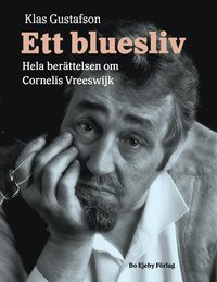 Ett bluesliv : hela berättelsen om Cornelis Vreeswijk (inbunden)