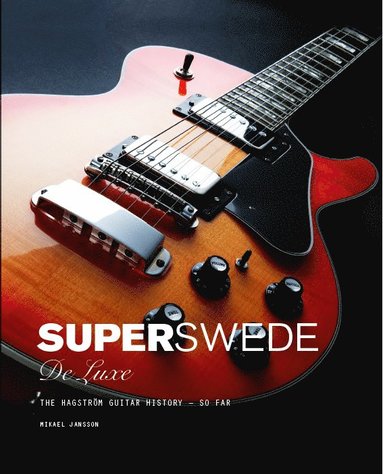 Super Swede DeLuxe : The Hagström Guitar History - So Far (häftad)