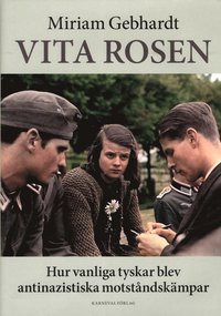 Vita rosen : hur vanliga tyskar blev antinazistiska motstndskmpar (inbunden)