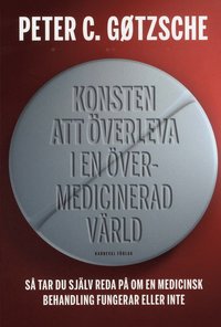 Konsten att överleva i en övermedicinerad värld : så tar du själv reda på om en medicinsk behandling fungerar eller inte (inbunden)