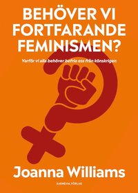 Behöver vi fortfarande feminismen? : varför vi alla behöver befria oss från (inbunden)