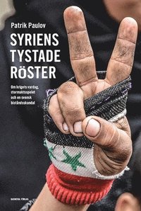 Syriens tystade röster : om krigets vardag, stormaktspelet och en svensk biståndsskandal (inbunden)
