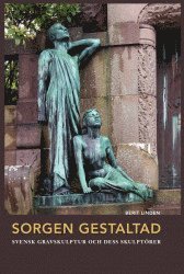 Sorgen gestaltad : svensk gravskulptur och dess skulptrer (inbunden)