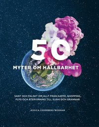 50 myter om hållbarhet : Sant och falskt om allt från kaffe, shopping, flyg (inbunden)