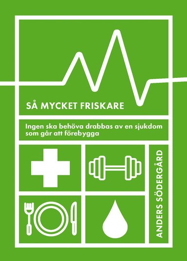 S mycket friskare : ingen ska behva drabbas av en sjukdom som gr att frebygga (inbunden)