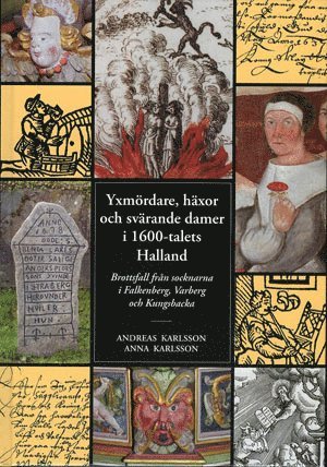 Yxmördare, häxor och svärande damer i 1600-talets Halland : brottsfall från socknarna i Falkenberg, Varberg och Kungsbacka (inbunden)