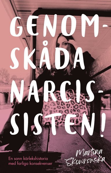 Genomskda narcissisten! : en sann krlekshistoria med farliga konsekvenser (kartonnage)