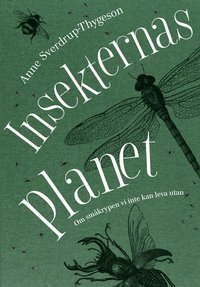 Insekternas planet : Om smkrypen vi inte kan leva utan (inbunden)